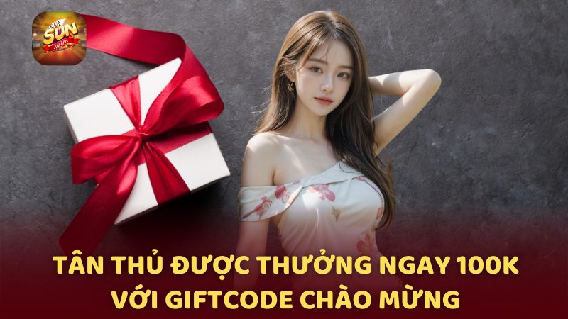 Tân thủ được thưởng ngay 100k với giftcode chào mừng